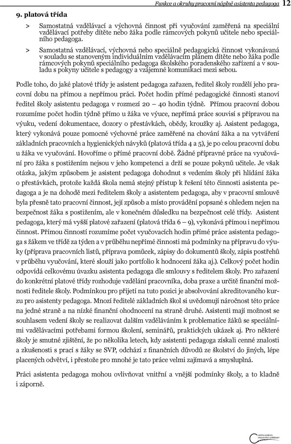 > > Samostatná vzdělávací, výchovná nebo speciálně pedagogická činnost vykonávaná v souladu se stanoveným individuálním vzdělávacím plánem dítěte nebo žáka podle rámcových pokynů speciálního pedagoga
