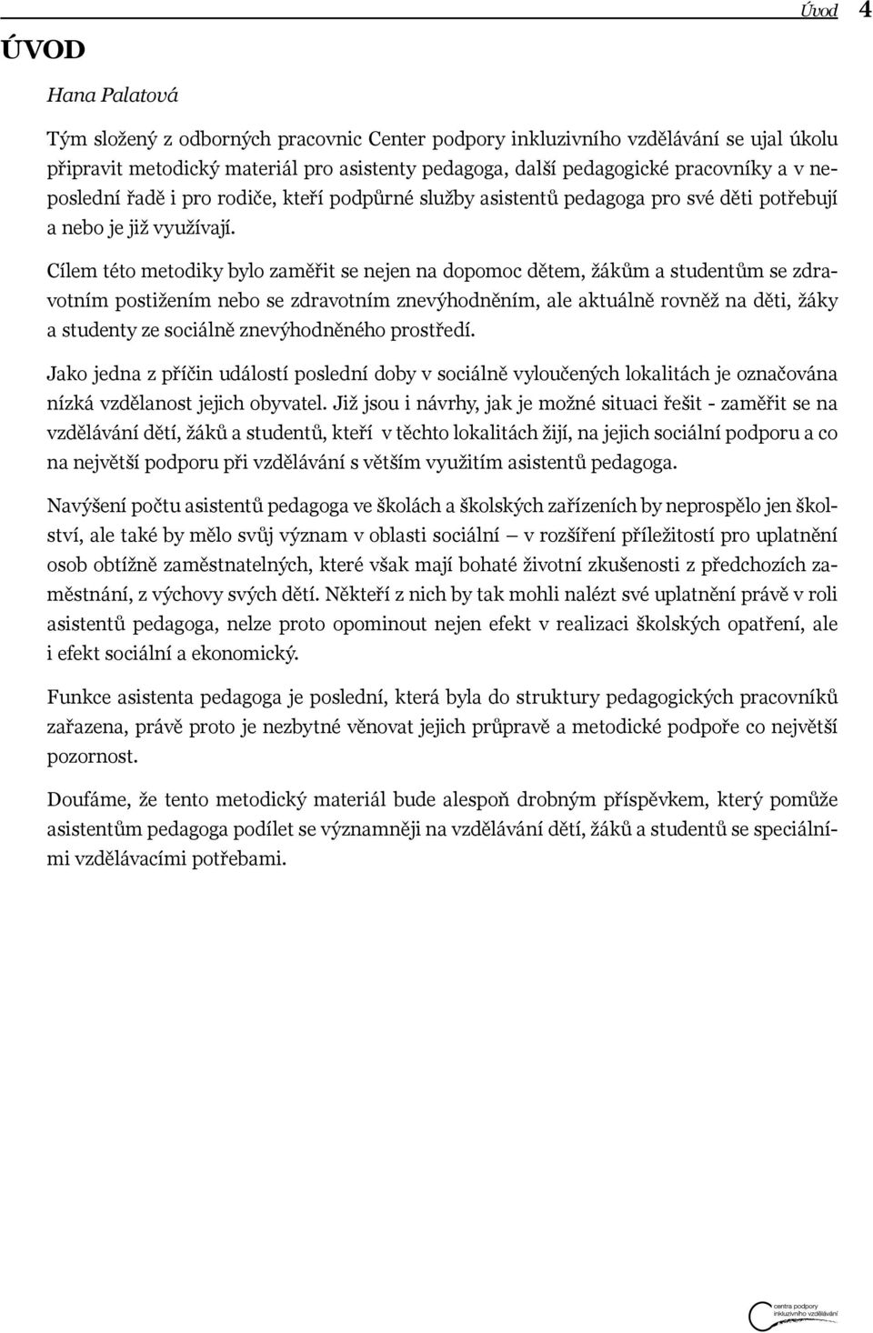 Cílem této metodiky bylo zaměřit se nejen na dopomoc dětem, žákům a studentům se zdravotním postižením nebo se zdravotním znevýhodněním, ale aktuálně rovněž na děti, žáky a studenty ze sociálně