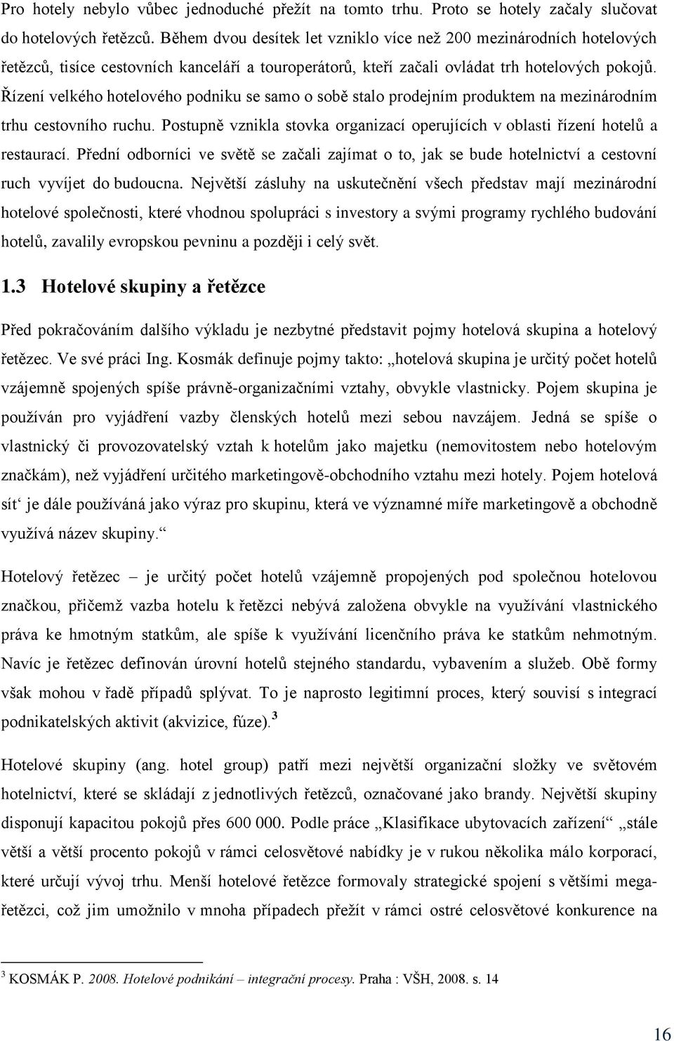 Řízení velkého hotelového podniku se samo o sobě stalo prodejním produktem na mezinárodním trhu cestovního ruchu. Postupně vznikla stovka organizací operujících v oblasti řízení hotelů a restaurací.