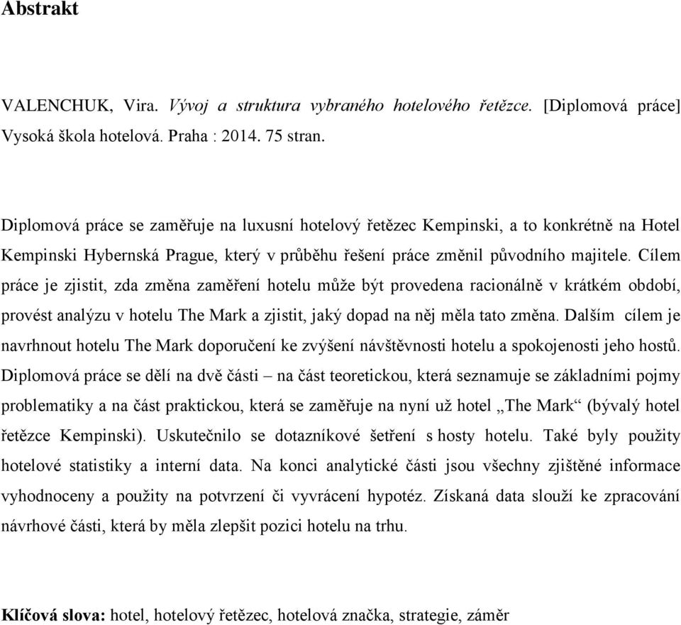 Cílem práce je zjistit, zda změna zaměření hotelu může být provedena racionálně v krátkém období, provést analýzu v hotelu The Mark a zjistit, jaký dopad na něj měla tato změna.