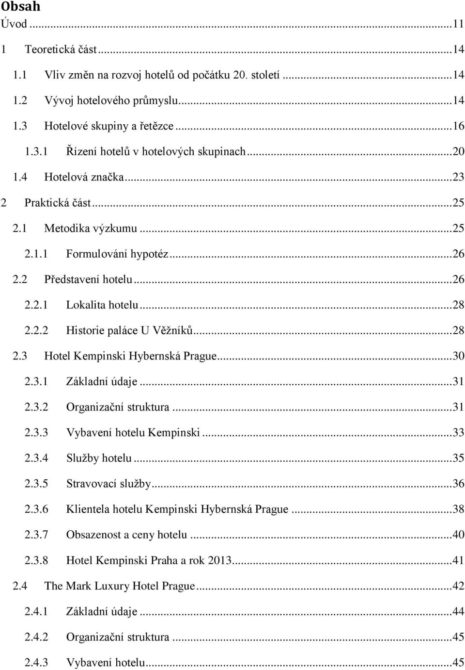 .. 28 2.3 Hotel Kempinski Hybernská Prague... 30 2.3.1 Základní údaje... 31 2.3.2 Organizační struktura... 31 2.3.3 Vybavení hotelu Kempinski... 33 2.3.4 Služby hotelu... 35 2.3.5 Stravovací služby.