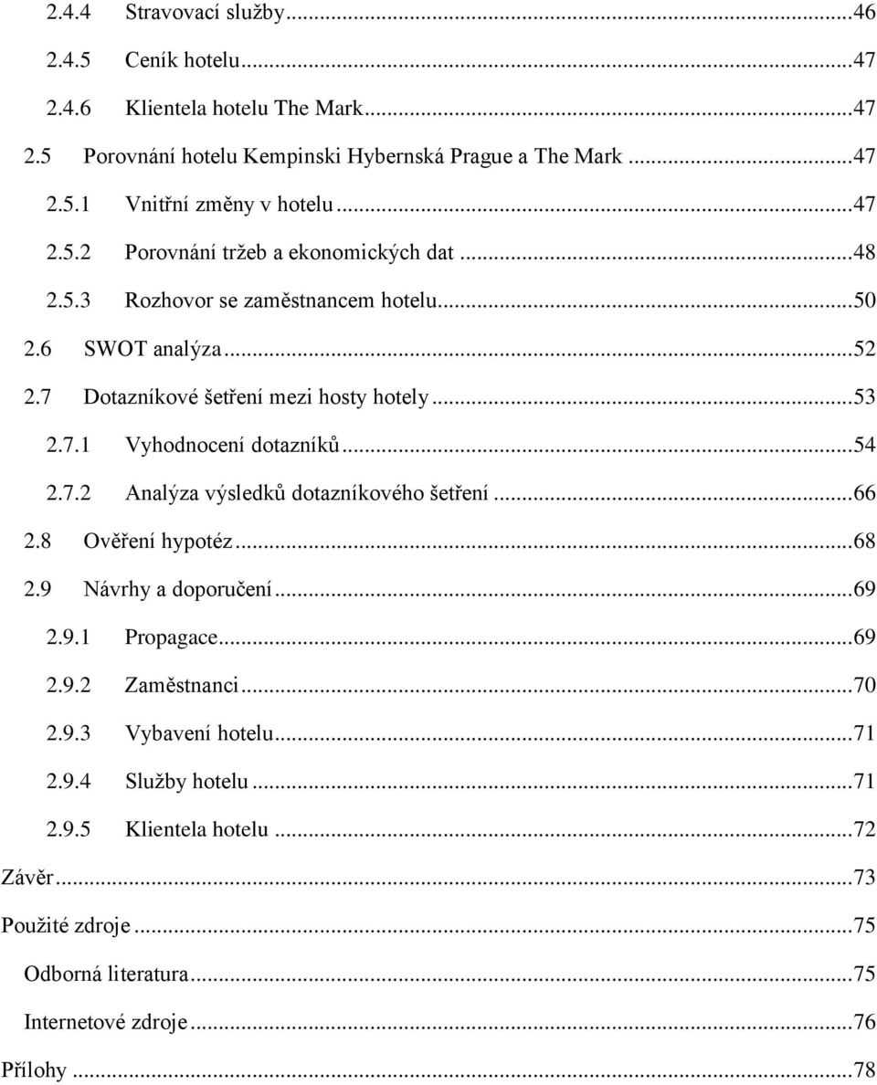 .. 54 2.7.2 Analýza výsledků dotazníkového šetření... 66 2.8 Ověření hypotéz... 68 2.9 Návrhy a doporučení... 69 2.9.1 Propagace... 69 2.9.2 Zaměstnanci... 70 2.9.3 Vybavení hotelu.