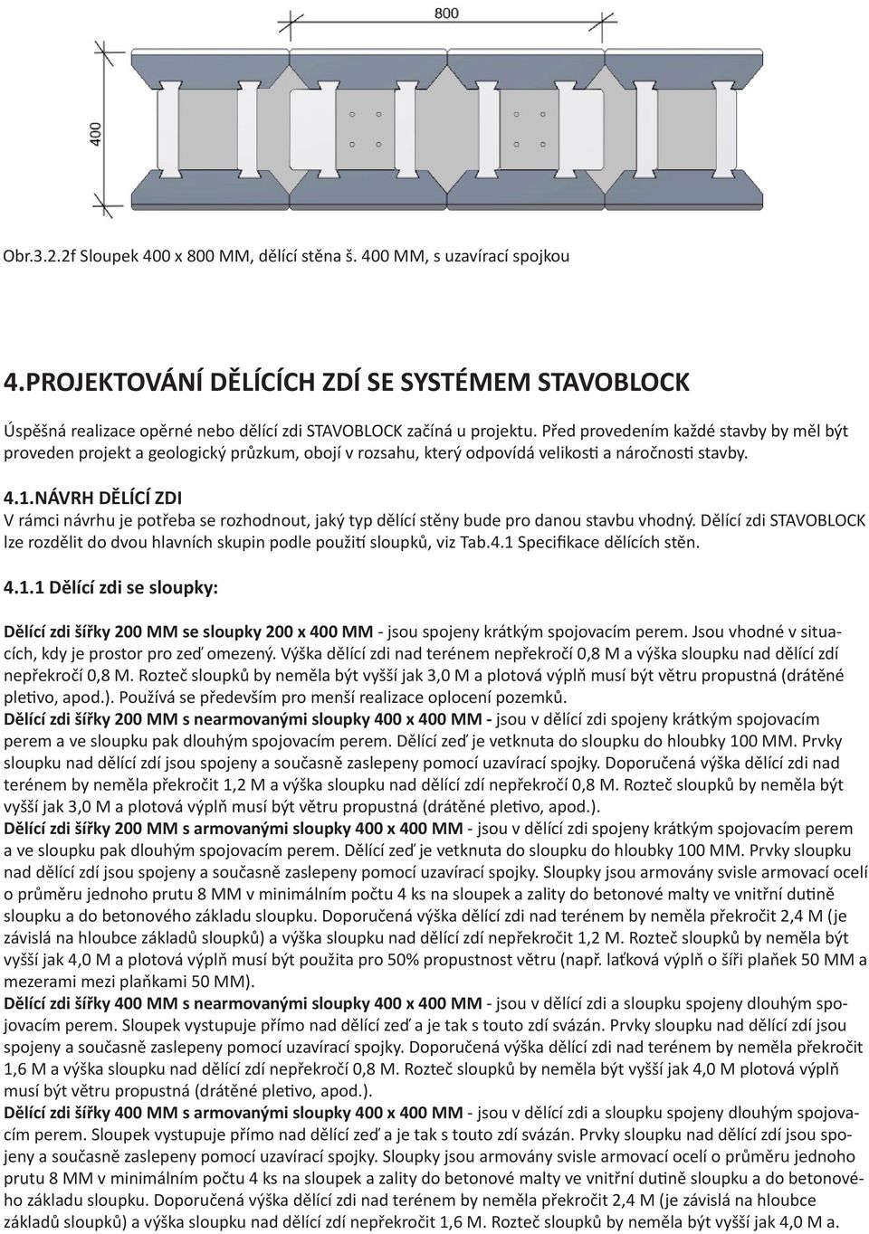 NÁVRH DĚLÍCÍ ZDI V rámci návrhu je potřeba se rozhodnout, jaký typ dělící stěny bude pro danou stavbu vhodný. Dělící zdi STAVOBLOCK lze rozdělit do dvou hlavních skupin podle použití sloupků, viz Tab.