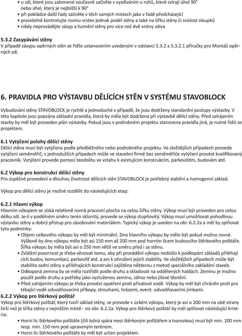 2 Zasypávání stěny V případě zásypu opěrných stěn se řiďte ustanovením uvedeným v odstavci 5.3.2 a 5.3.2.1 příručky pro Montáž opěrných zdí. 6.