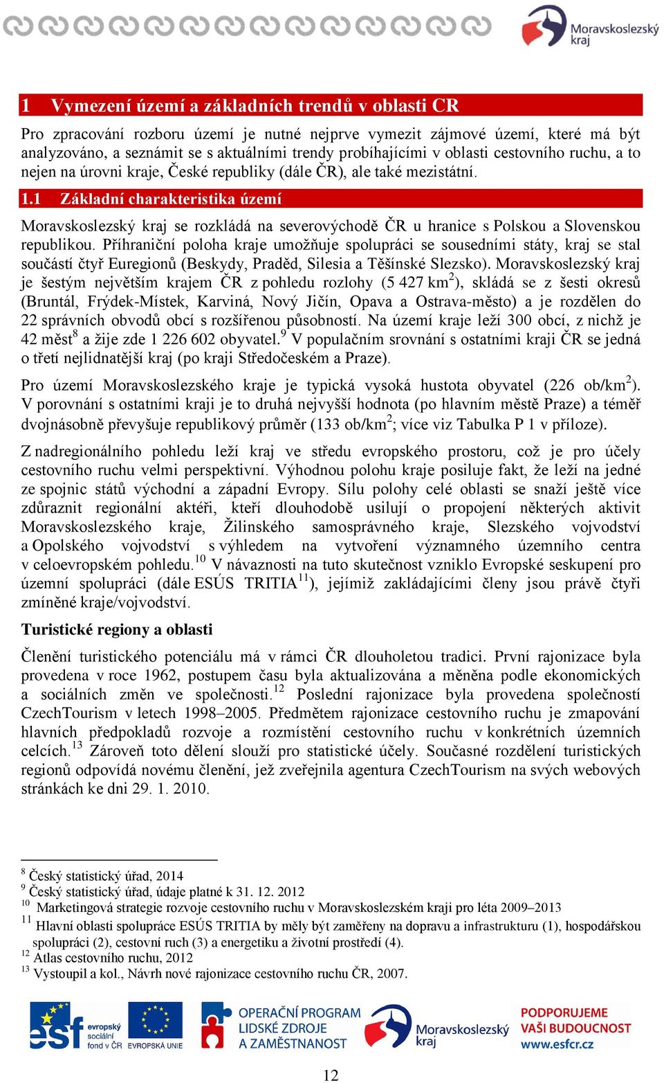 1 Základní charakteristika území Moravskoslezský kraj se rozkládá na severovýchodě ČR u hranice s Polskou a Slovenskou republikou.