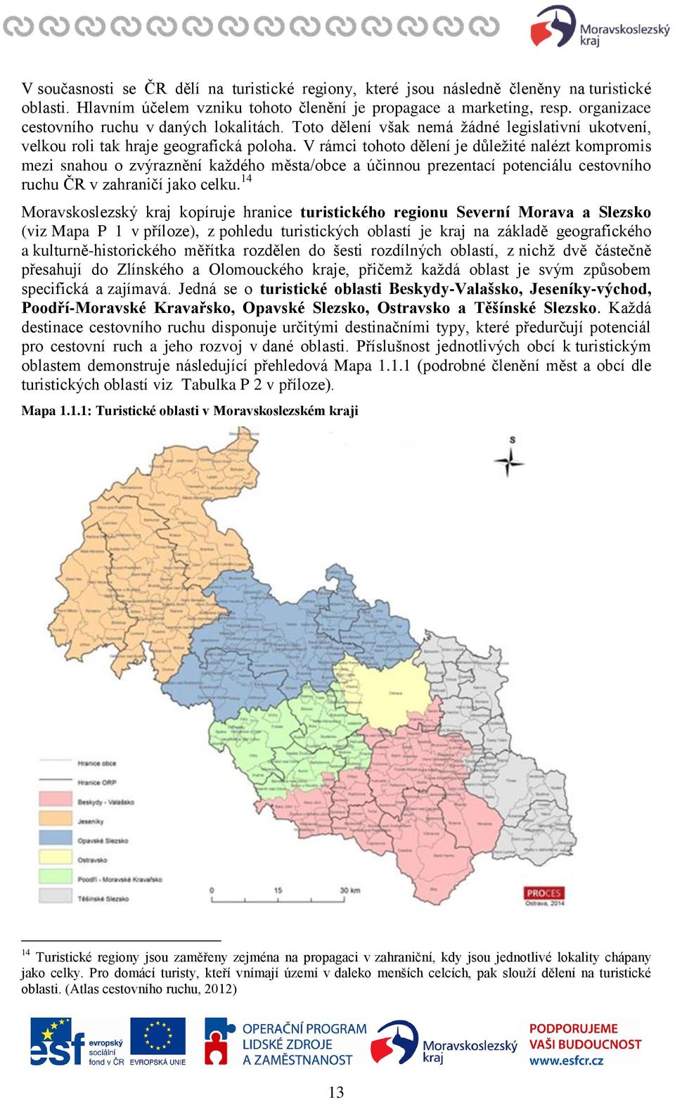 V rámci tohoto dělení je důležité nalézt kompromis mezi snahou o zvýraznění každého města/obce a účinnou prezentací potenciálu cestovního ruchu ČR v zahraničí jako celku.