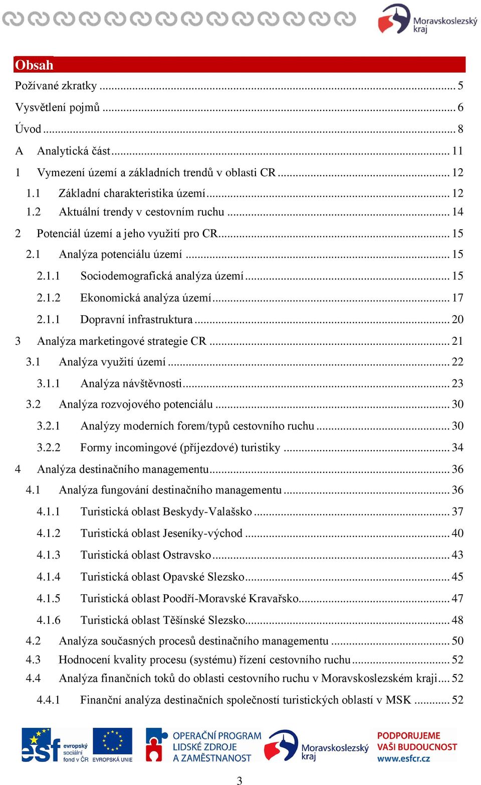 .. 20 3 Analýza marketingové strategie CR... 21 3.1 Analýza využití území... 22 3.1.1 Analýza návštěvnosti... 23 3.2 Analýza rozvojového potenciálu... 30 3.2.1 Analýzy moderních forem/typů cestovního ruchu.