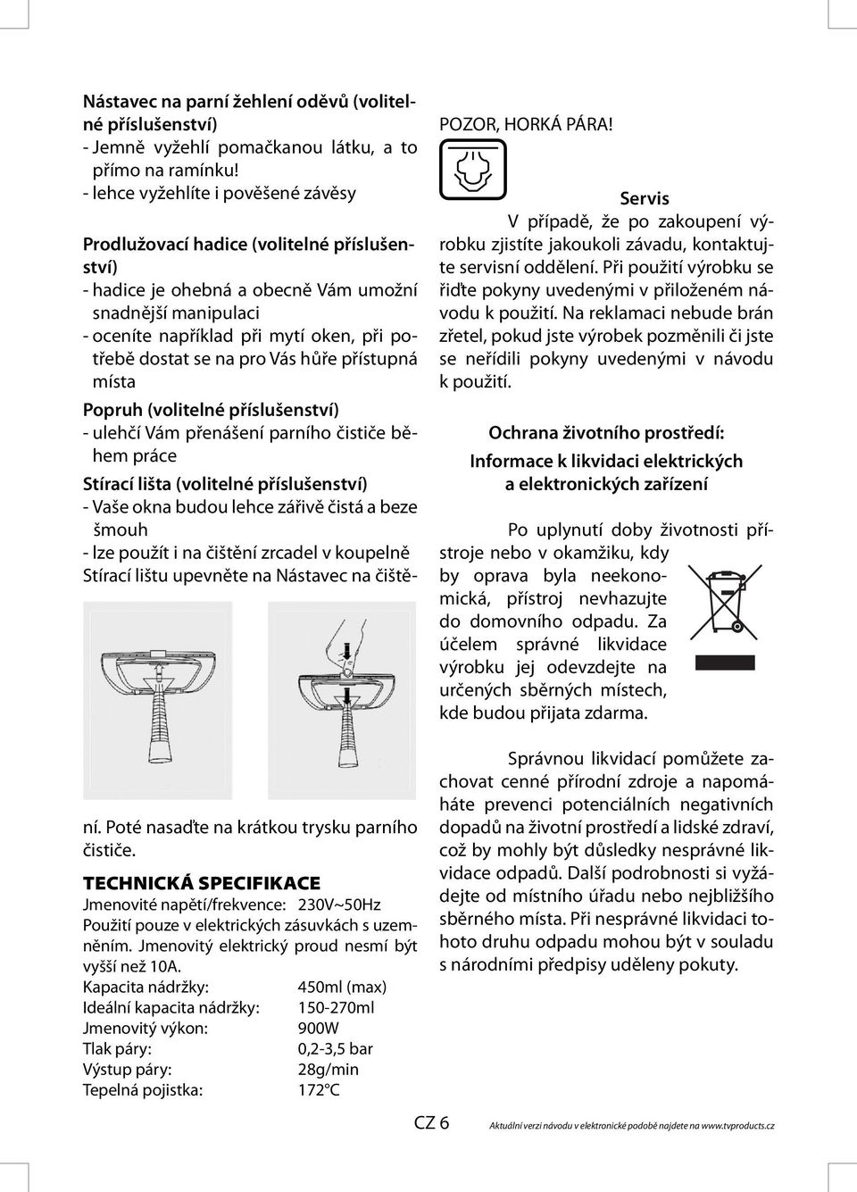 Na reklamaci nebude brán zřetel, pokud jste výrobek pozměnili či jste se neřídili pokyny uvedenými v návodu k použití.