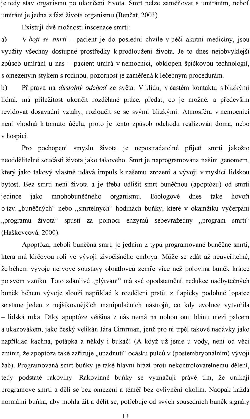 Je to dnes nejobvyklejší způsob umírání u nás pacient umírá v nemocnici, obklopen špičkovou technologií, s omezeným stykem s rodinou, pozornost je zaměřená k léčebným procedurám.