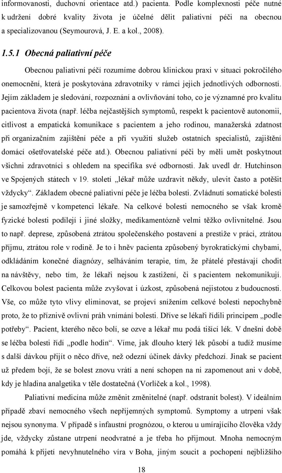 Jejím základem je sledování, rozpoznání a ovlivňování toho, co je významné pro kvalitu pacientova života (např.