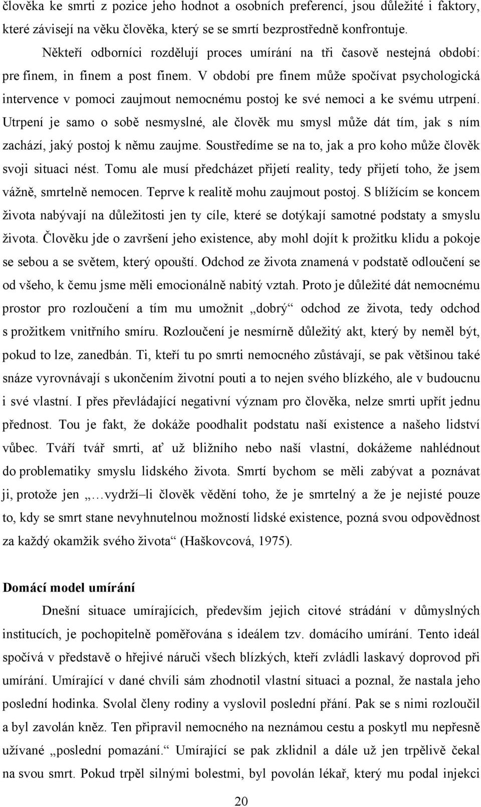 V období pre finem může spočívat psychologická intervence v pomoci zaujmout nemocnému postoj ke své nemoci a ke svému utrpení.