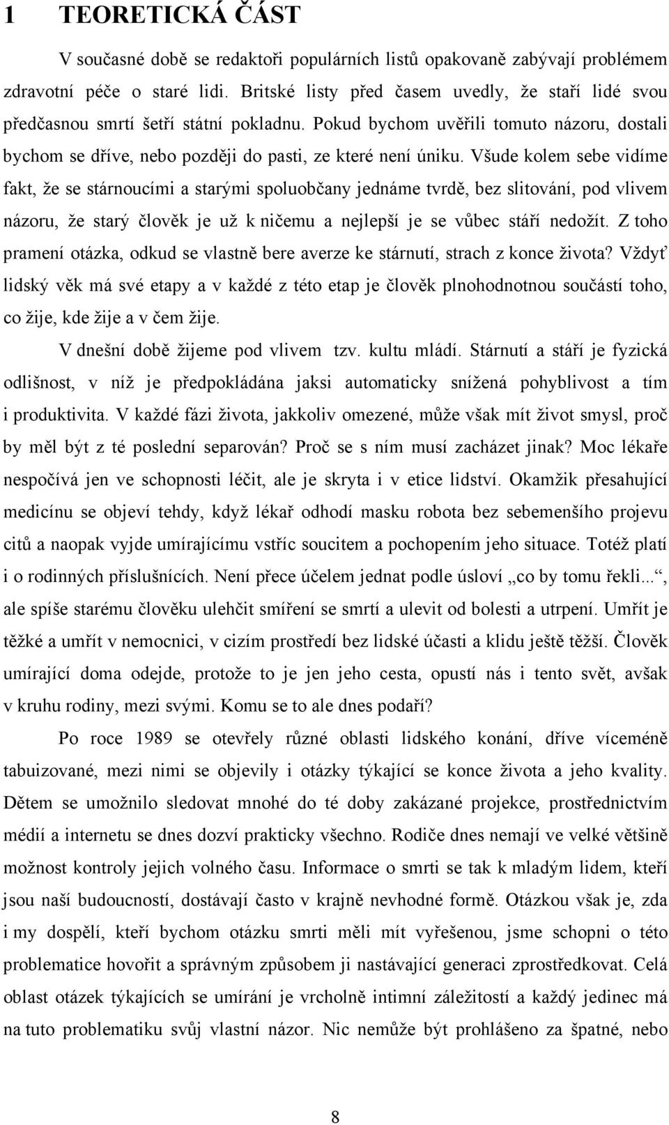 Všude kolem sebe vidíme fakt, že se stárnoucími a starými spoluobčany jednáme tvrdě, bez slitování, pod vlivem názoru, že starý člověk je už k ničemu a nejlepší je se vůbec stáří nedožít.