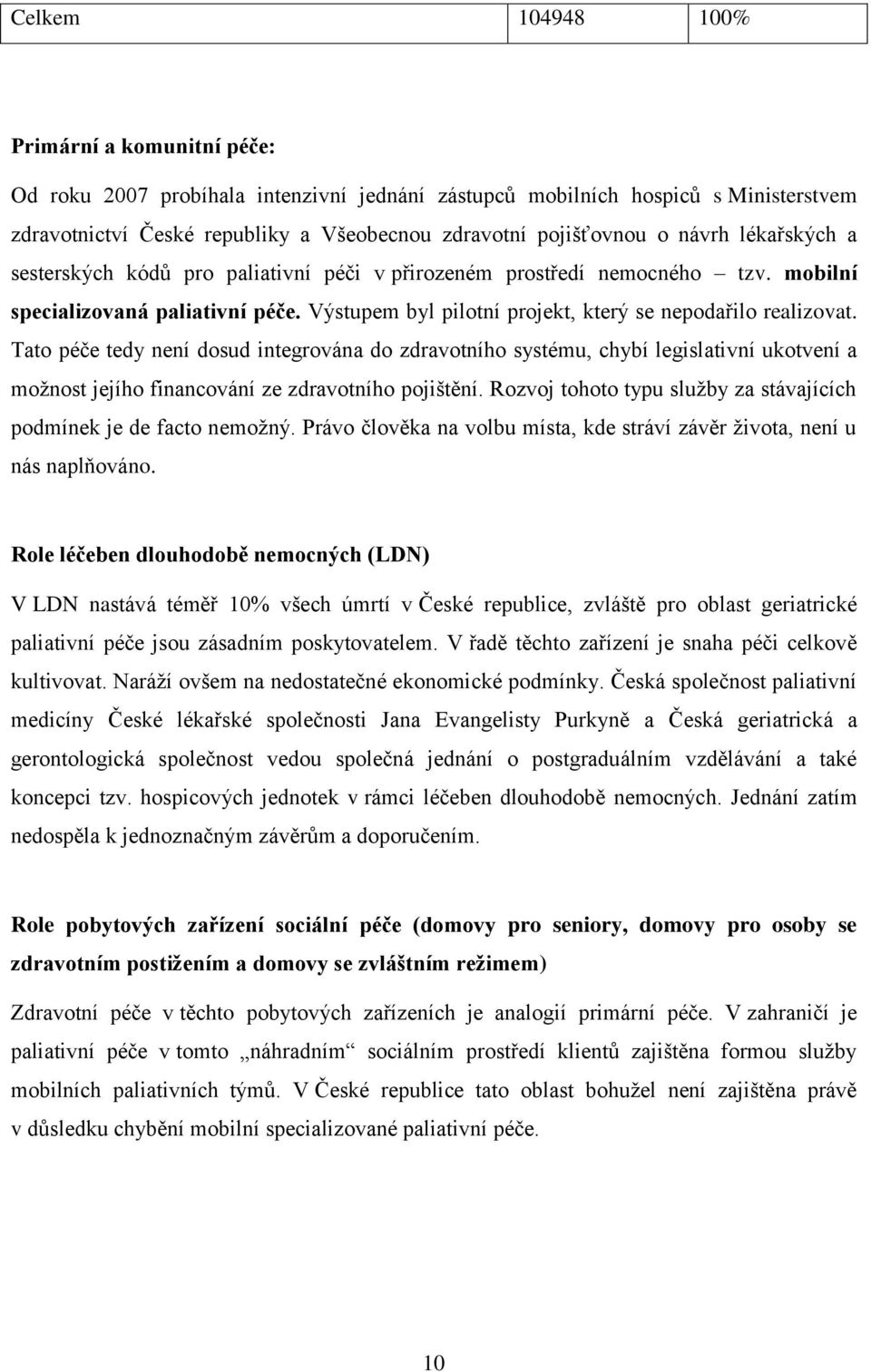 Tato péče tedy není dosud integrována do zdravotního systému, chybí legislativní ukotvení a možnost jejího financování ze zdravotního pojištění.