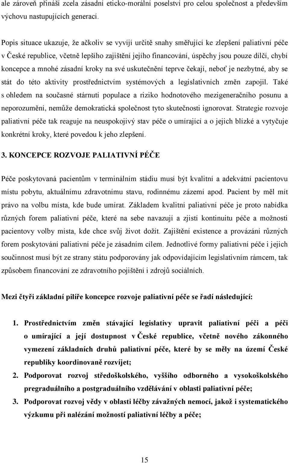 a mnohé zásadní kroky na své uskutečnění teprve čekají, neboť je nezbytné, aby se stát do této aktivity prostřednictvím systémových a legislativních změn zapojil.