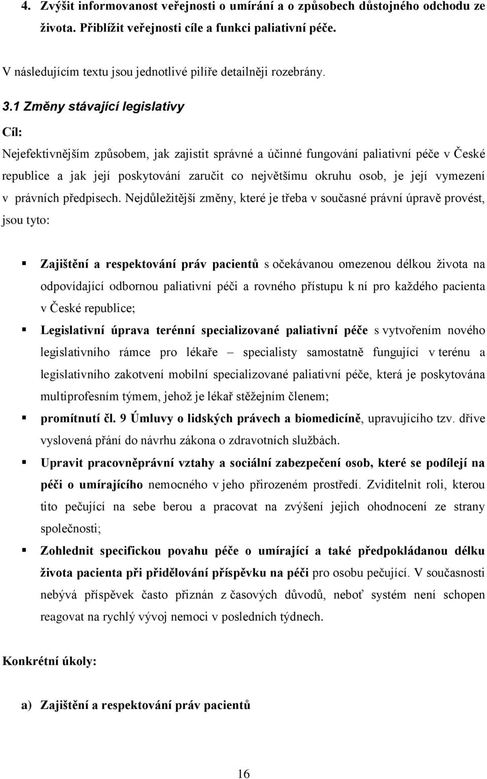 1 Změny stávající legislativy Cíl: Nejefektivnějším způsobem, jak zajistit správné a účinné fungování paliativní péče v České republice a jak její poskytování zaručit co největšímu okruhu osob, je