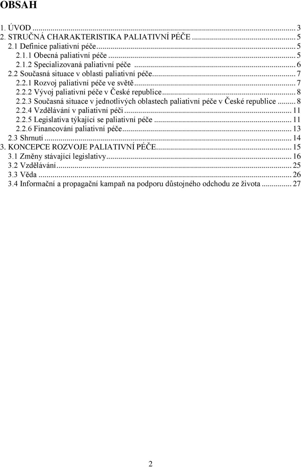 .. 8 2.2.4 Vzdělávání v paliativní péči... 11 2.2.5 Legislativa týkající se paliativní péče... 11 2.2.6 Financování paliativní péče... 13 2.3 Shrnutí... 14 3.