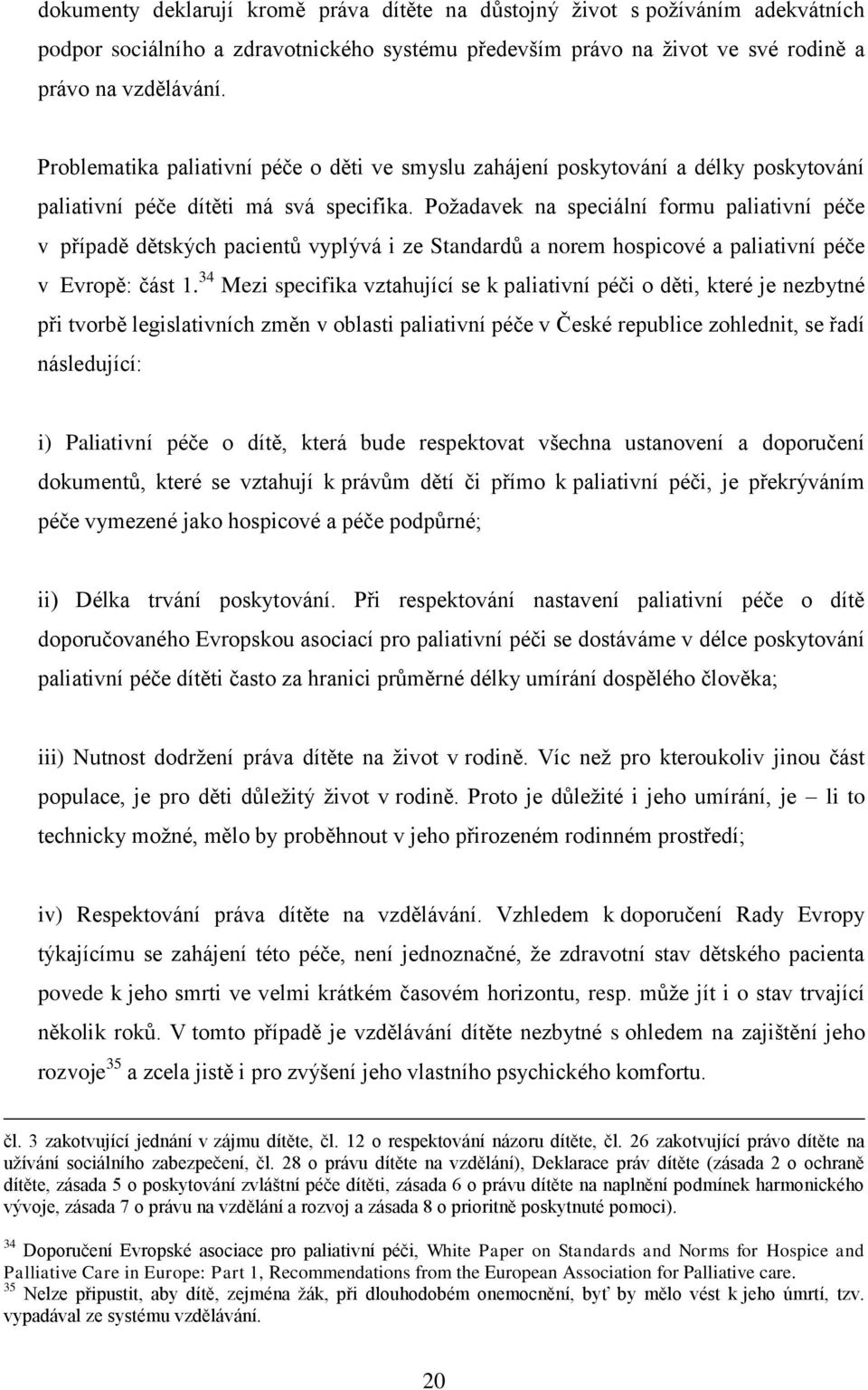 Požadavek na speciální formu paliativní péče v případě dětských pacientů vyplývá i ze Standardů a norem hospicové a paliativní péče v Evropě: část 1.