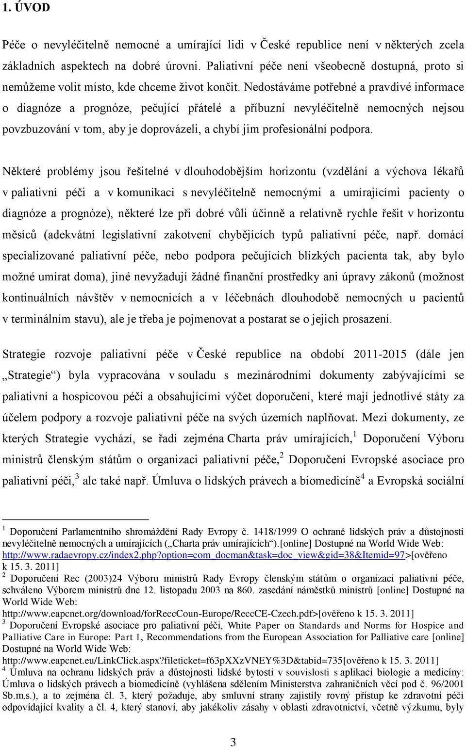 Nedostáváme potřebné a pravdivé informace o diagnóze a prognóze, pečující přátelé a příbuzní nevyléčitelně nemocných nejsou povzbuzování v tom, aby je doprovázeli, a chybí jim profesionální podpora.