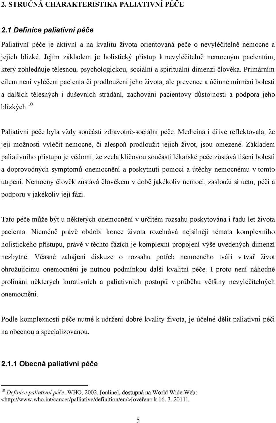 Primárním cílem není vyléčení pacienta či prodloužení jeho života, ale prevence a účinné mírnění bolesti a dalších tělesných i duševních strádání, zachování pacientovy důstojnosti a podpora jeho