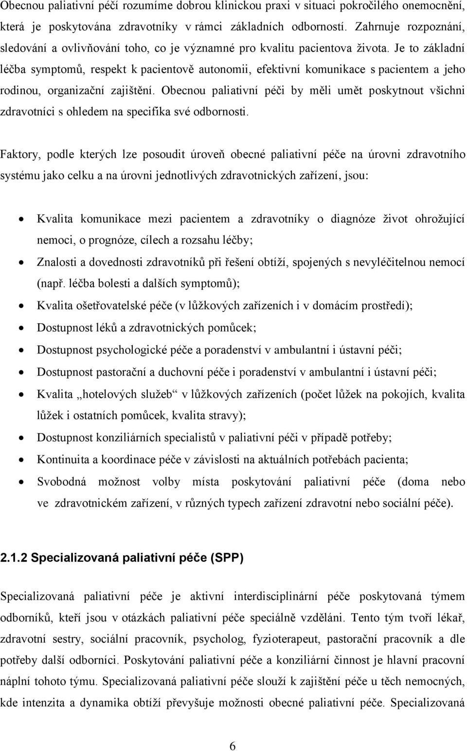 Je to základní léčba symptomů, respekt k pacientově autonomii, efektivní komunikace s pacientem a jeho rodinou, organizační zajištění.