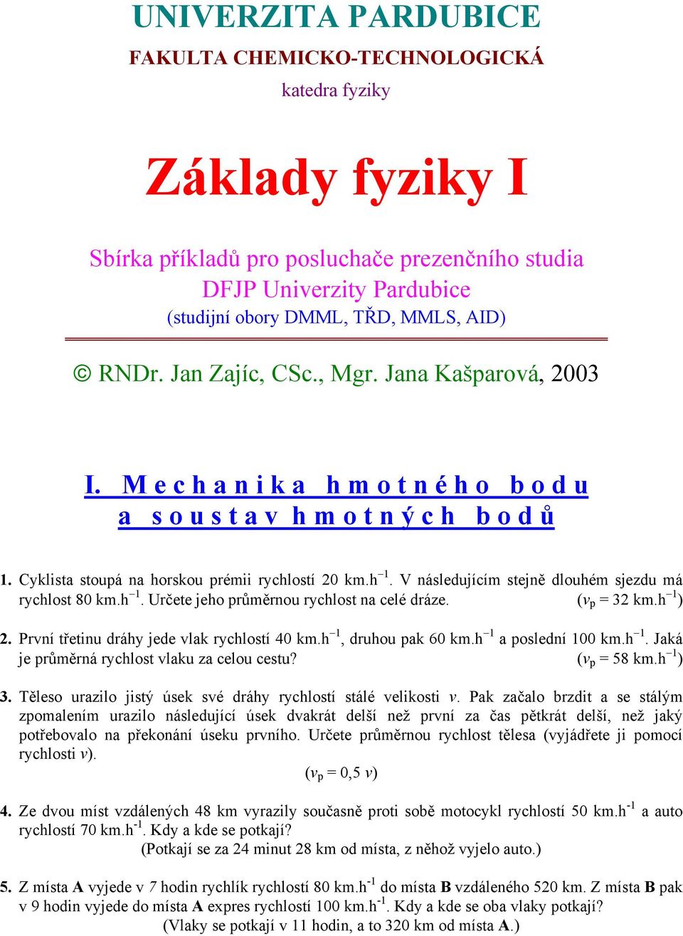 V následujícím stejně dlouhém sjezdu má rychlost 80 km.h 1. Určete jeho průměrnou rychlost na celé dráze. (v p = 32 km.h 1 ) 2. První třetinu dráhy jede vlak rychlostí 40 km.h 1, druhou pak 60 km.