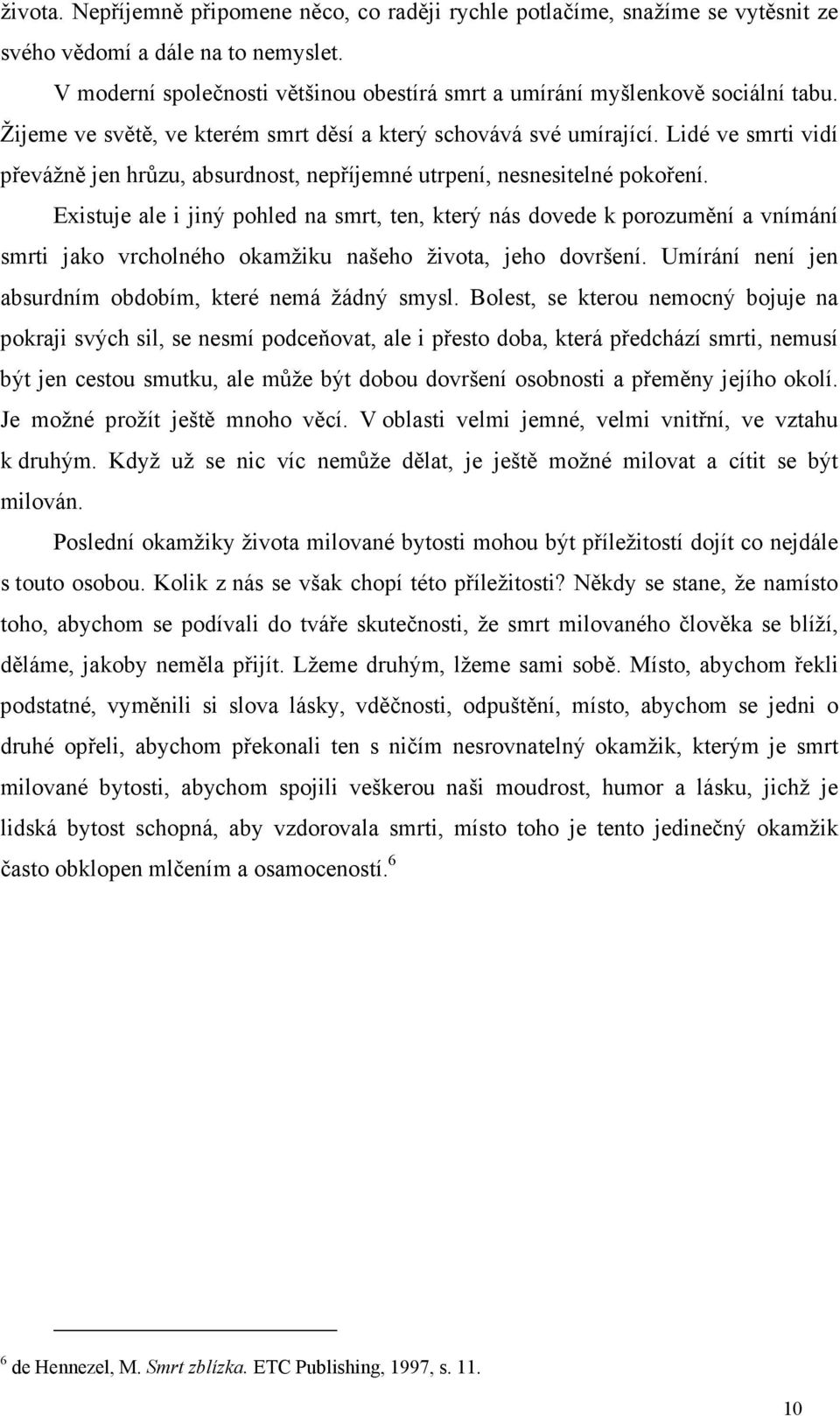 Lidé ve smrti vidí převážně jen hrůzu, absurdnost, nepříjemné utrpení, nesnesitelné pokoření.