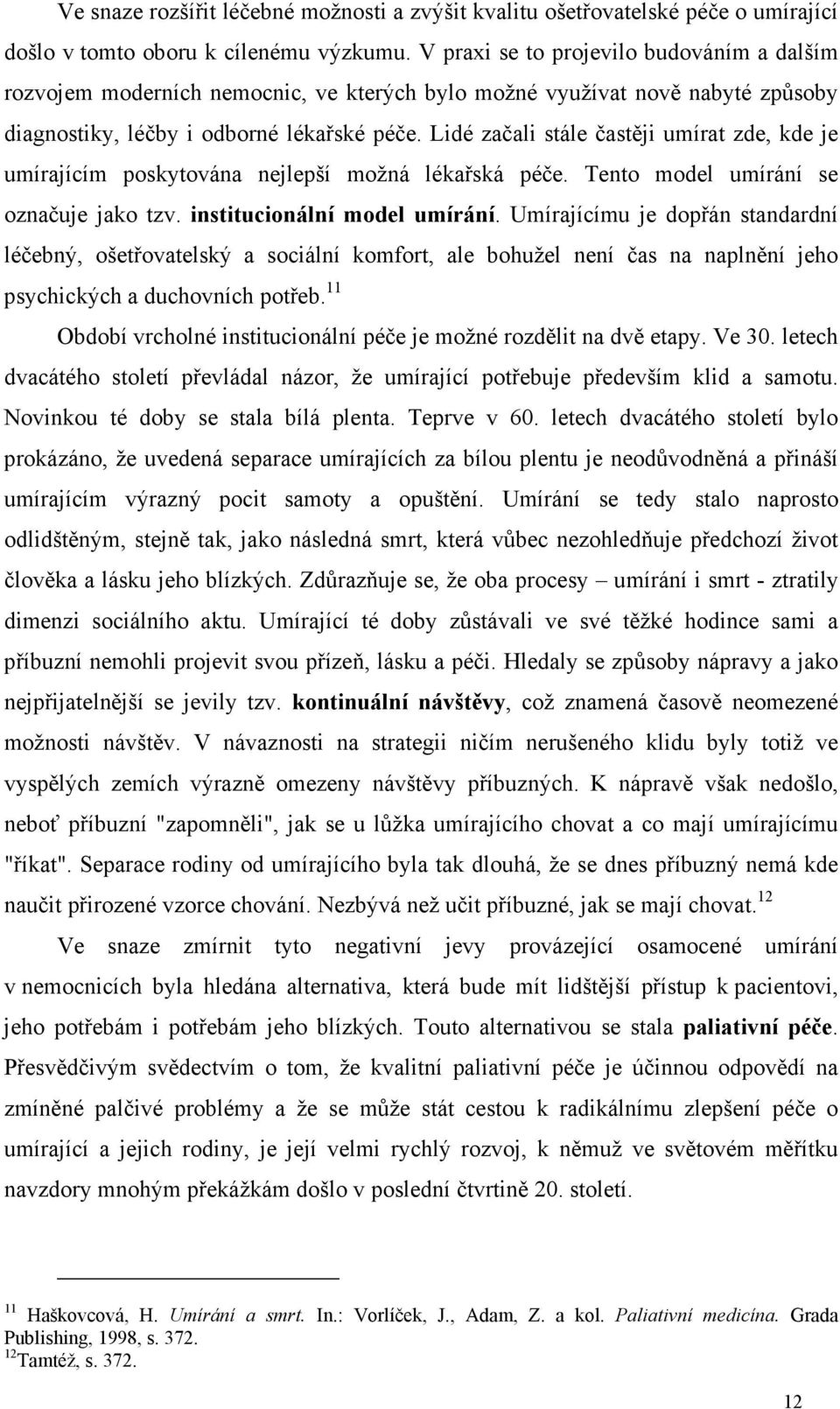 Lidé začali stále častěji umírat zde, kde je umírajícím poskytována nejlepší možná lékařská péče. Tento model umírání se označuje jako tzv. institucionální model umírání.