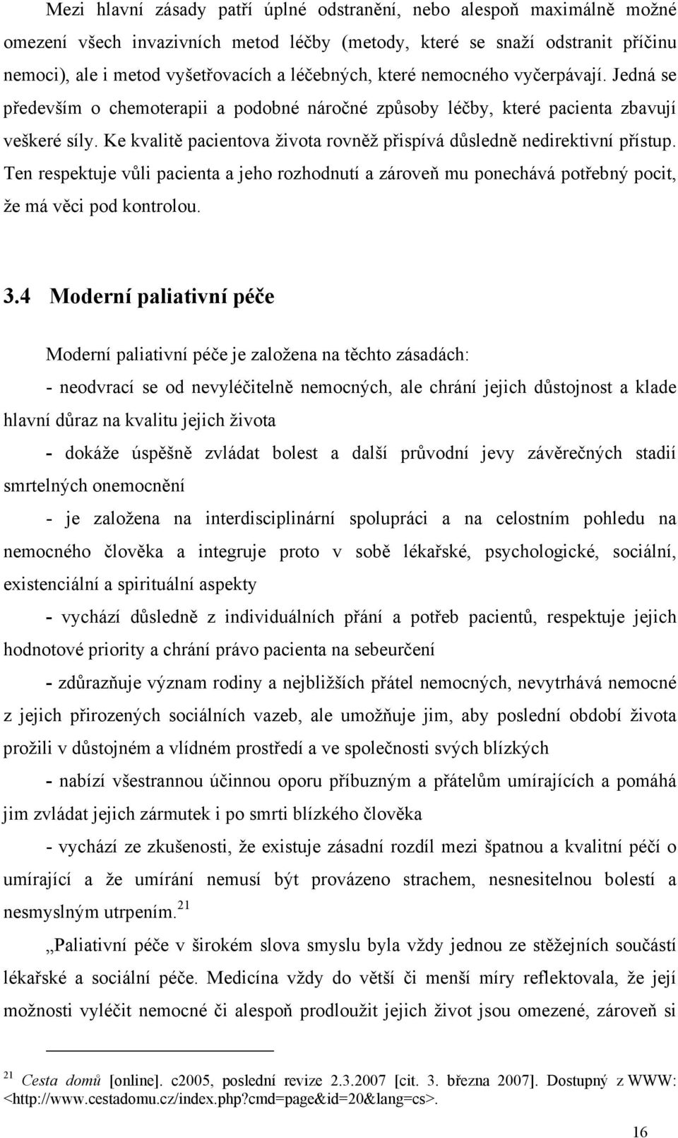 Ke kvalitě pacientova života rovněž přispívá důsledně nedirektivní přístup. Ten respektuje vůli pacienta a jeho rozhodnutí a zároveň mu ponechává potřebný pocit, že má věci pod kontrolou. 3.