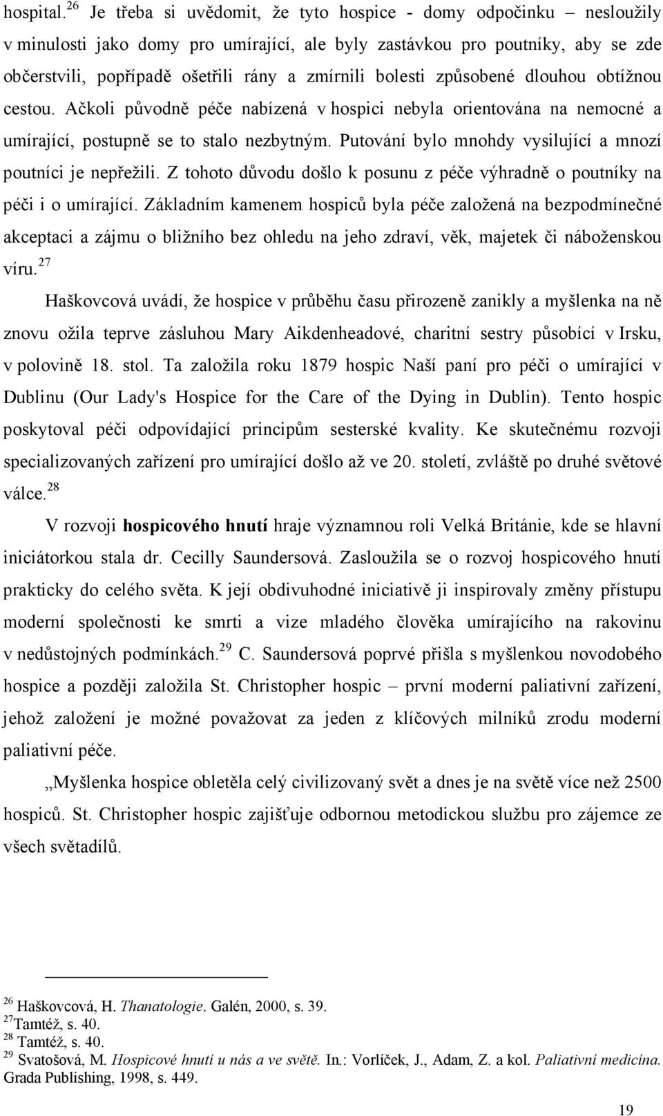 bolesti způsobené dlouhou obtížnou cestou. Ačkoli původně péče nabízená v hospici nebyla orientována na nemocné a umírající, postupně se to stalo nezbytným.