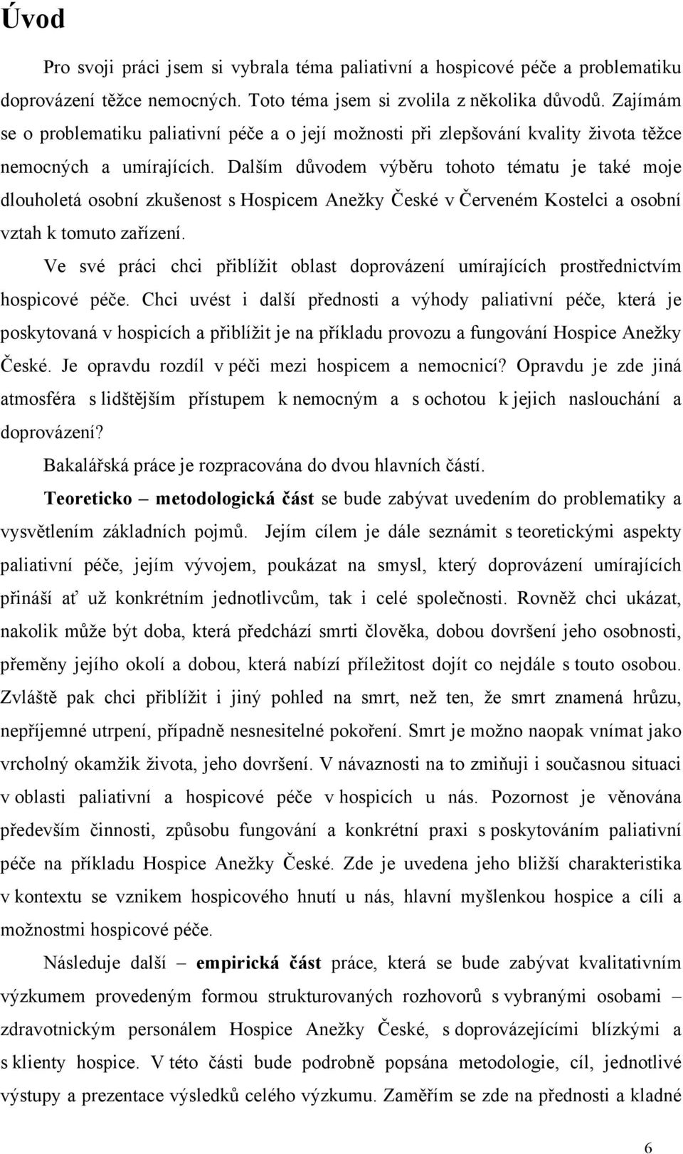 Dalším důvodem výběru tohoto tématu je také moje dlouholetá osobní zkušenost s Hospicem Anežky České v Červeném Kostelci a osobní vztah k tomuto zařízení.