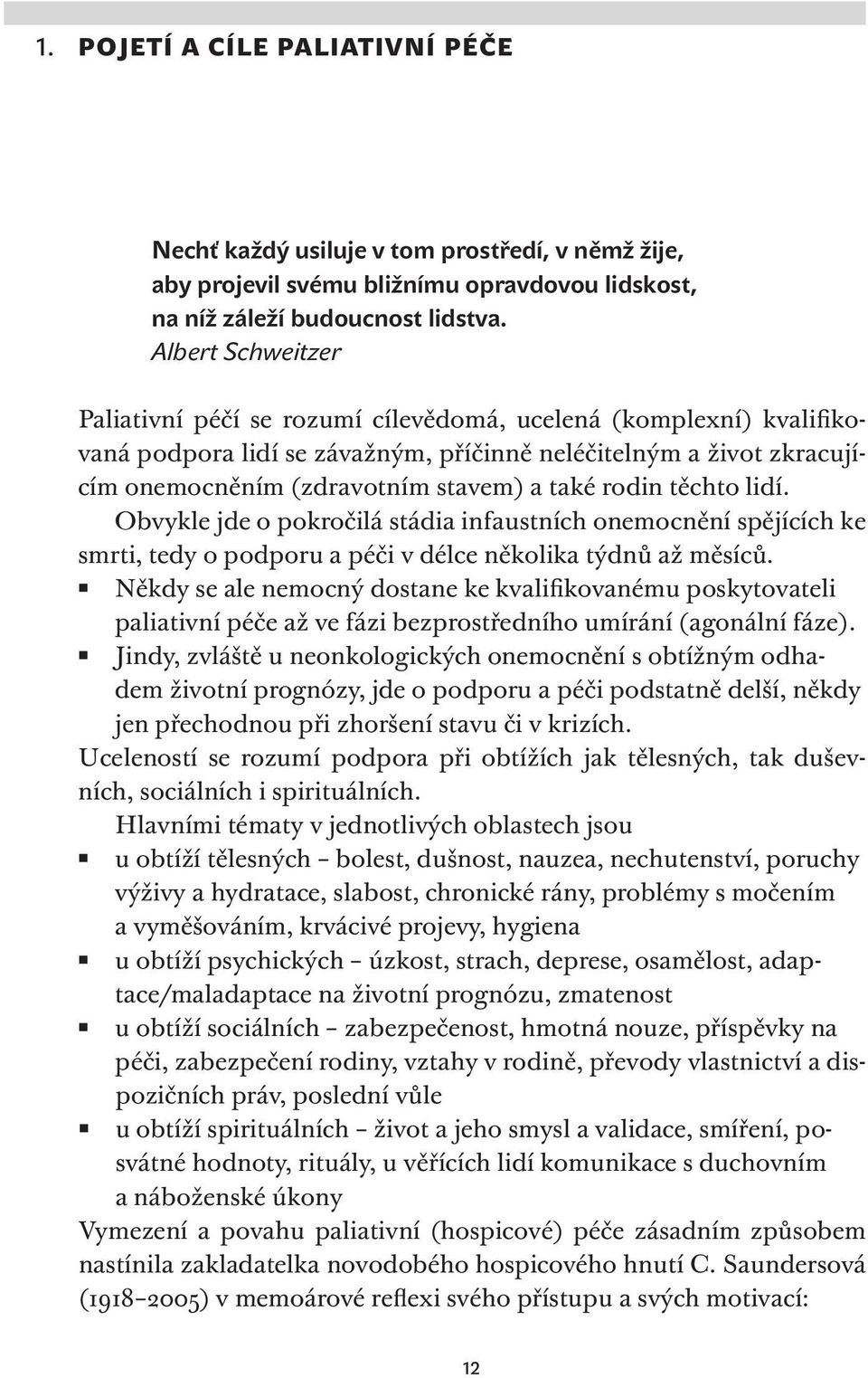 rodin těchto lidí. Obvykle jde o pokročilá stádia infaustních onemocnění spějících ke smrti, tedy o podporu a péči v délce několika týdnů až měsíců.