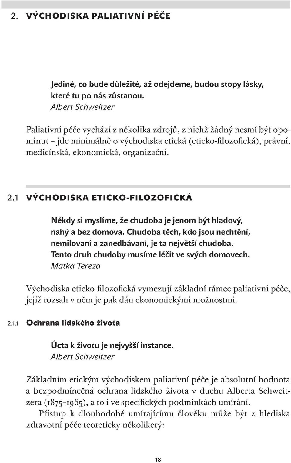 1 Východiska eticko-filozofická Někdy si myslíme, že chudoba je jenom být hladový, nahý a bez domova. Chudoba těch, kdo jsou nechtění, nemilovaní a zanedbávaní, je ta největší chudoba.