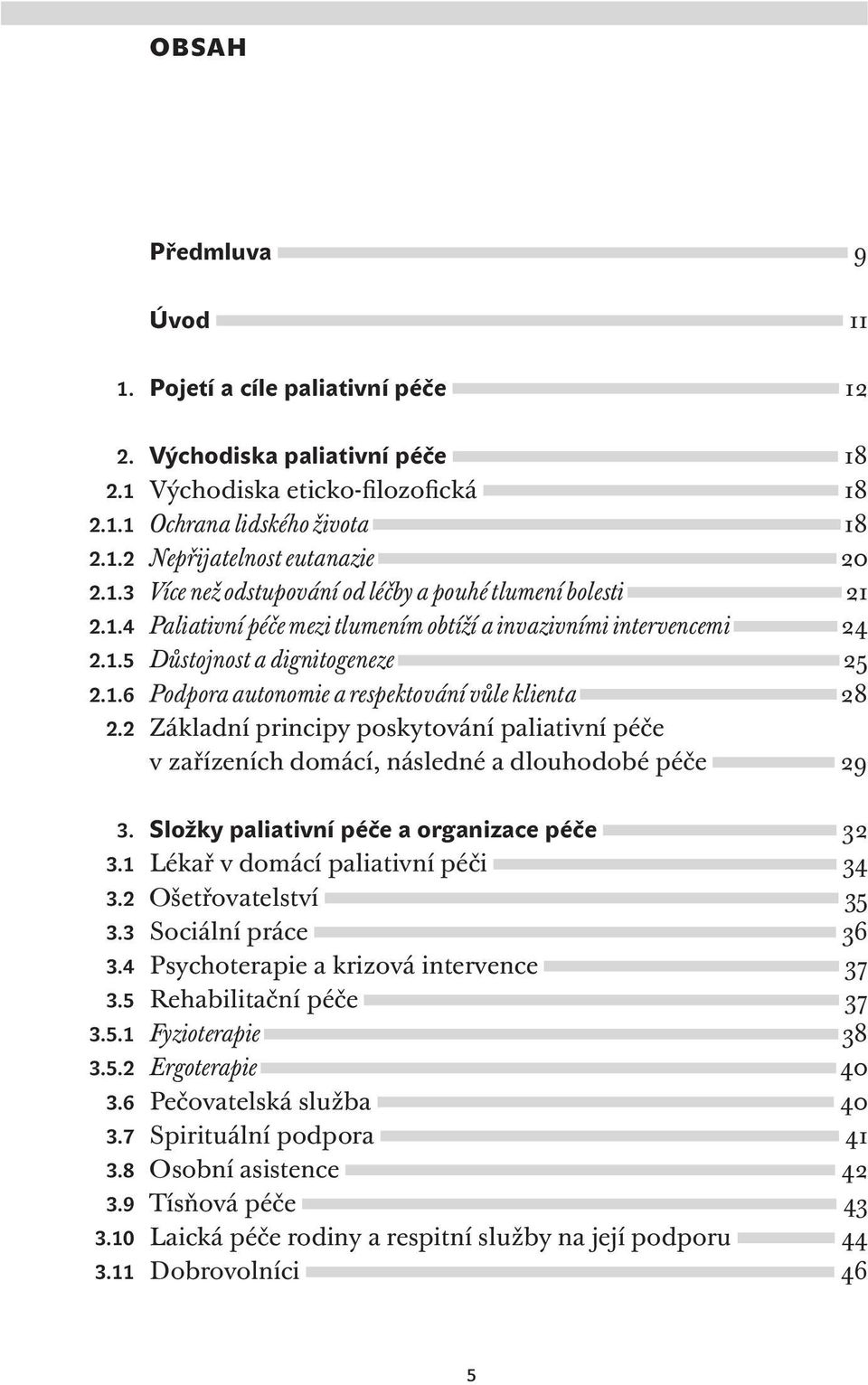 2 Základní principy poskytování paliativní péče v zařízeních domácí, následné a dlouhodobé péče 29 3. Složky paliativní péče a organizace péče 32 3.1 Lékař v domácí paliativní péči 34 3.