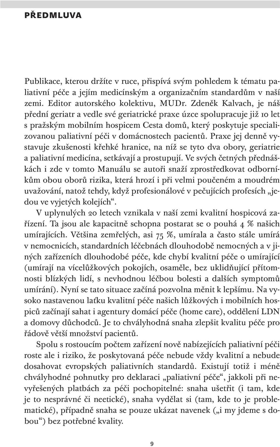 domácnostech pacientů. Praxe jej denně vystavuje zkušenosti křehké hranice, na níž se tyto dva obory, geriatrie a paliativní medicína, setkávají a prostupují.