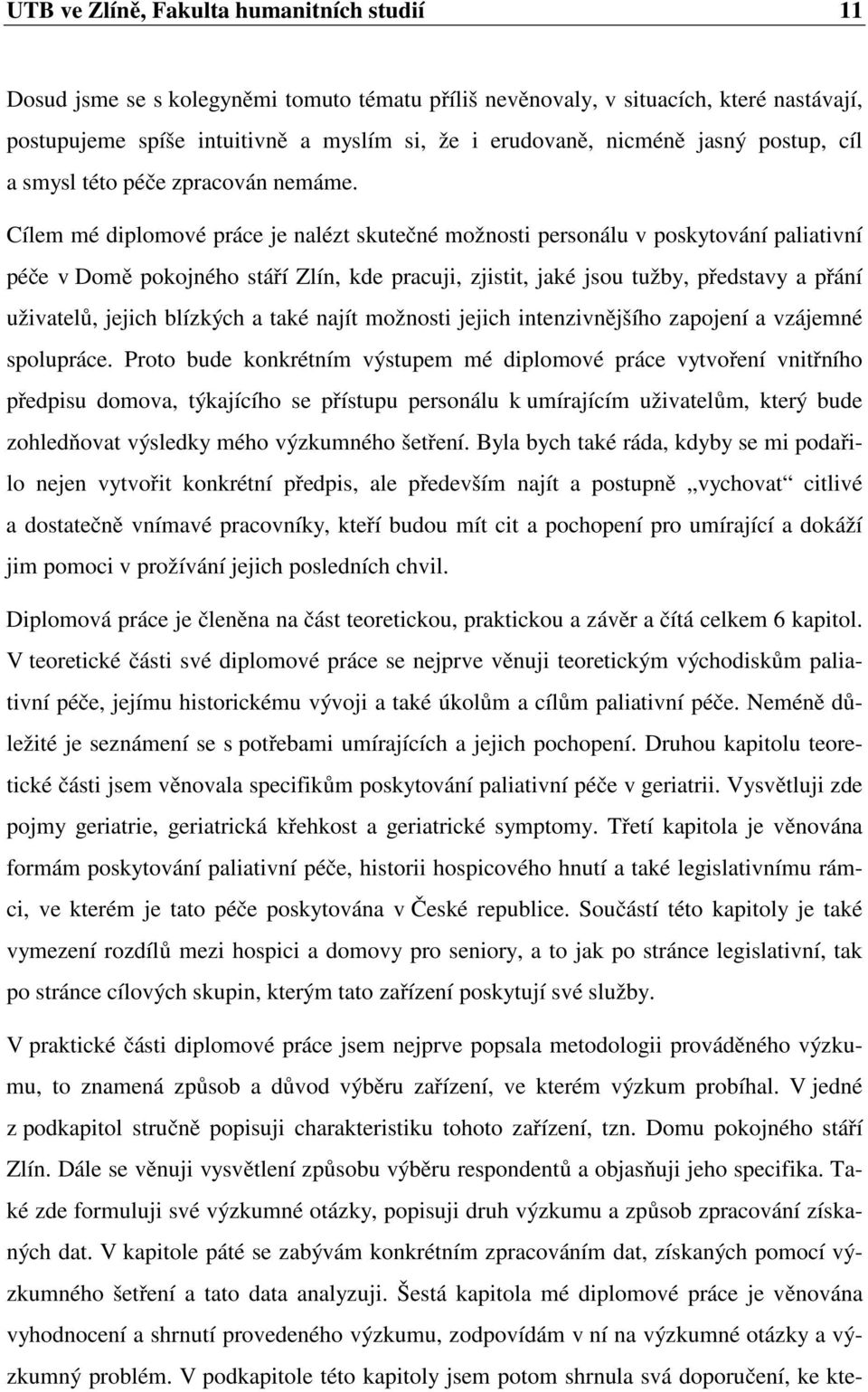 Cílem mé diplomové práce je nalézt skutečné možnosti personálu v poskytování paliativní péče v Domě pokojného stáří Zlín, kde pracuji, zjistit, jaké jsou tužby, představy a přání uživatelů, jejich