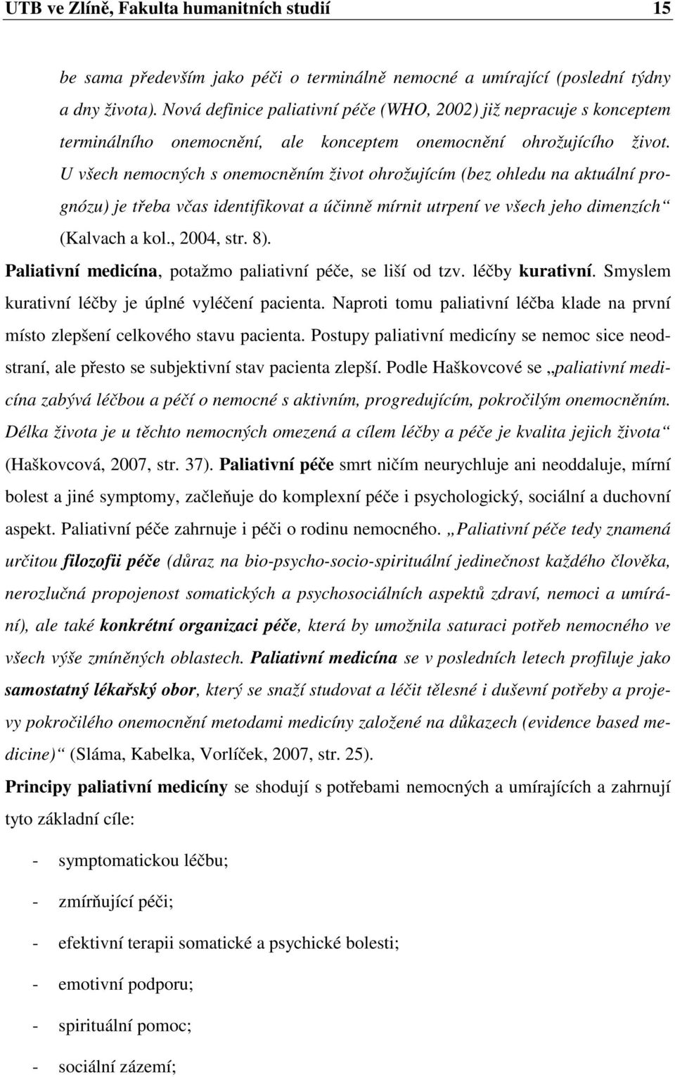 U všech nemocných s onemocněním život ohrožujícím (bez ohledu na aktuální prognózu) je třeba včas identifikovat a účinně mírnit utrpení ve všech jeho dimenzích (Kalvach a kol., 2004, str. 8).