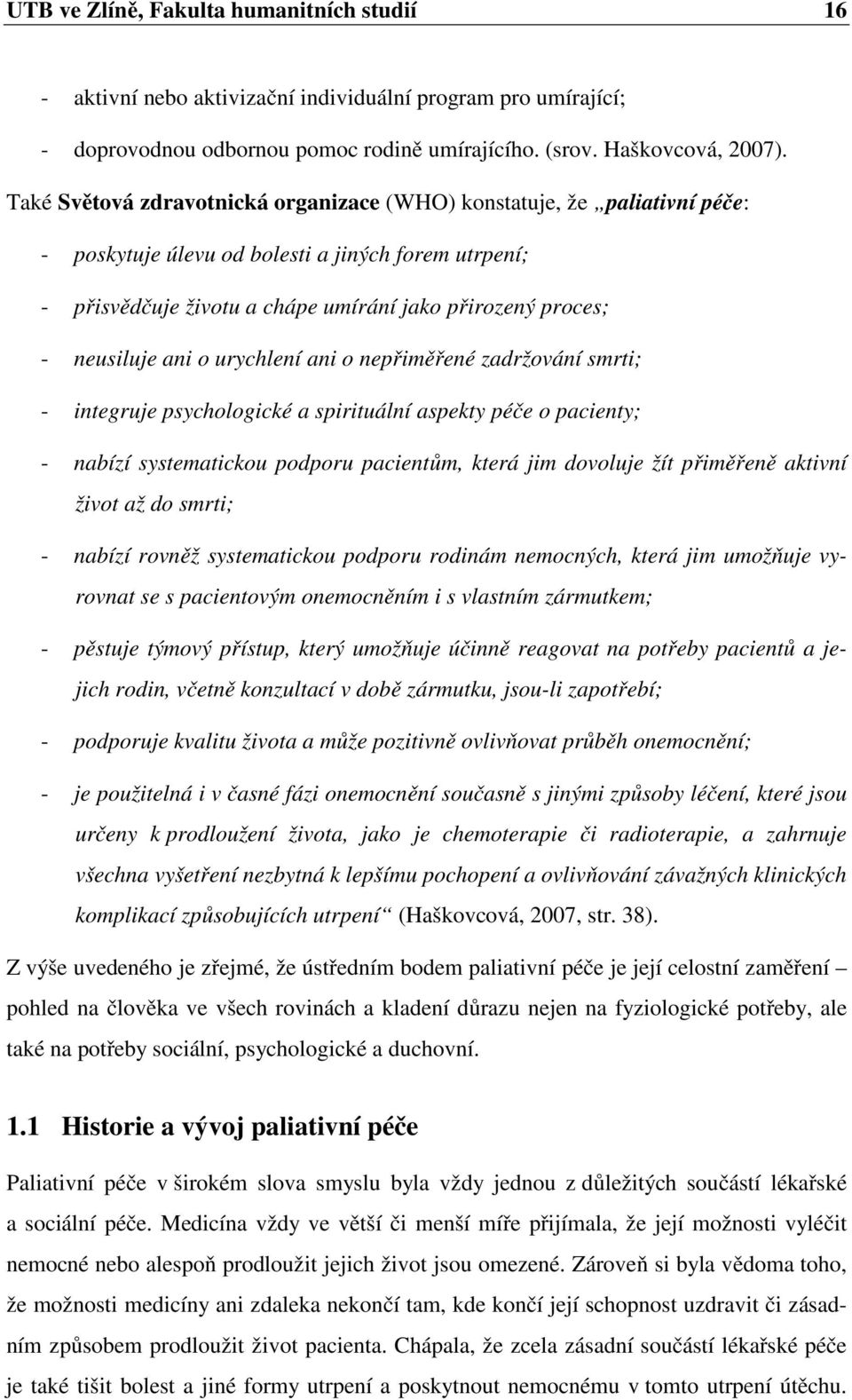 ani o urychlení ani o nepřiměřené zadržování smrti; - integruje psychologické a spirituální aspekty péče o pacienty; - nabízí systematickou podporu pacientům, která jim dovoluje žít přiměřeně aktivní