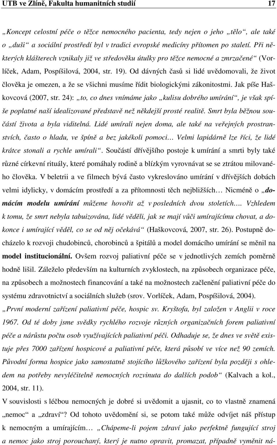 Od dávných časů si lidé uvědomovali, že život člověka je omezen, a že se všichni musíme řídit biologickými zákonitostmi. Jak píše Haškovcová (2007, str.