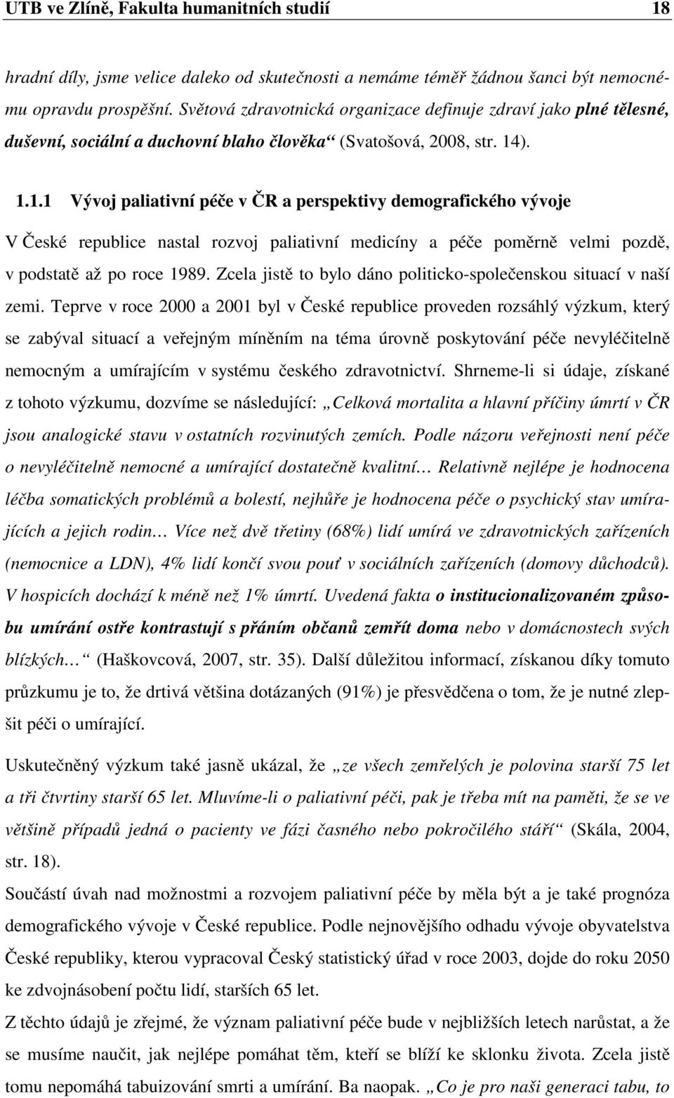 ). 1.1.1 Vývoj paliativní péče v ČR a perspektivy demografického vývoje V České republice nastal rozvoj paliativní medicíny a péče poměrně velmi pozdě, v podstatě až po roce 1989.