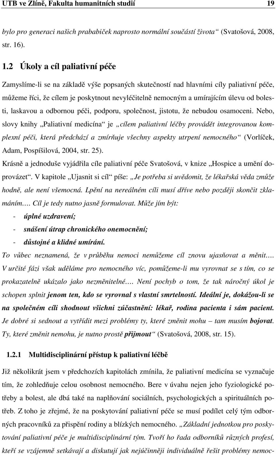 ). 1.2 Úkoly a cíl paliativní péče Zamyslíme-li se na základě výše popsaných skutečností nad hlavními cíly paliativní péče, můžeme říci, že cílem je poskytnout nevyléčitelně nemocným a umírajícím