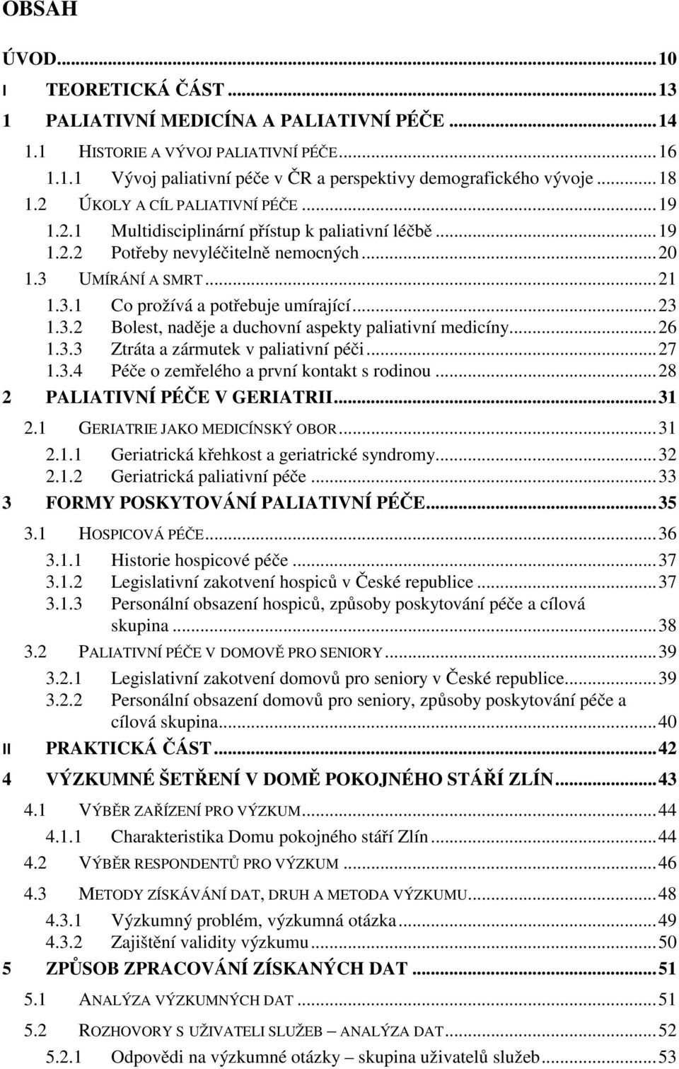 .. 23 1.3.2 Bolest, naděje a duchovní aspekty paliativní medicíny... 26 1.3.3 Ztráta a zármutek v paliativní péči... 27 1.3.4 Péče o zemřelého a první kontakt s rodinou.