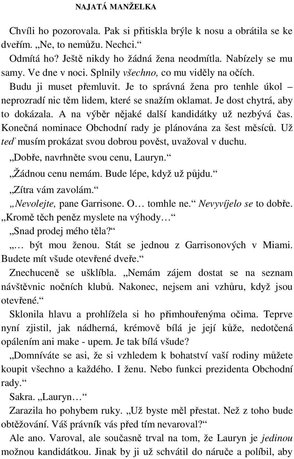 A na výběr nějaké další kandidátky už nezbývá čas. Konečná nominace Obchodní rady je plánována za šest měsíců. Už teď musím prokázat svou dobrou pověst, uvažoval v duchu.