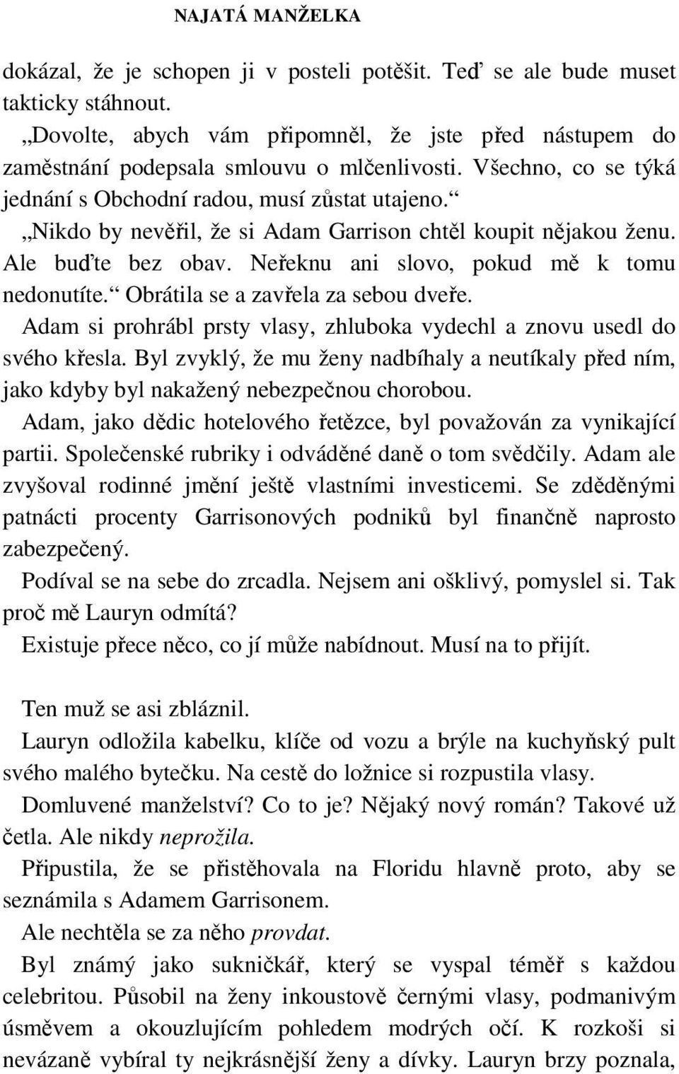 Obrátila se a zavřela za sebou dveře. Adam si prohrábl prsty vlasy, zhluboka vydechl a znovu usedl do svého křesla.