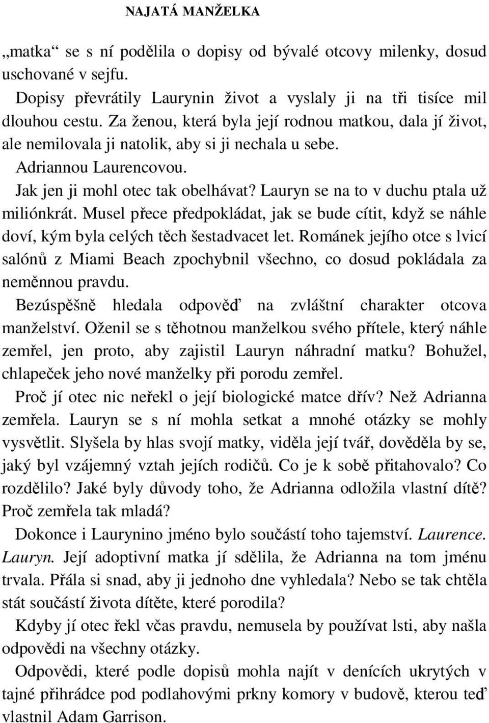 Lauryn se na to v duchu ptala už miliónkrát. Musel přece předpokládat, jak se bude cítit, když se náhle doví, kým byla celých těch šestadvacet let.