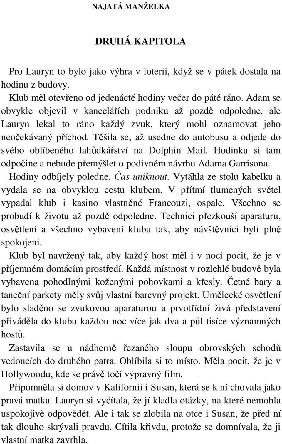 Těšila se, až usedne do autobusu a odjede do svého oblíbeného lahůdkářství na Dolphin Mail. Hodinku si tam odpočine a nebude přemýšlet o podivném návrhu Adama Garrisona. Hodiny odbíjely poledne.