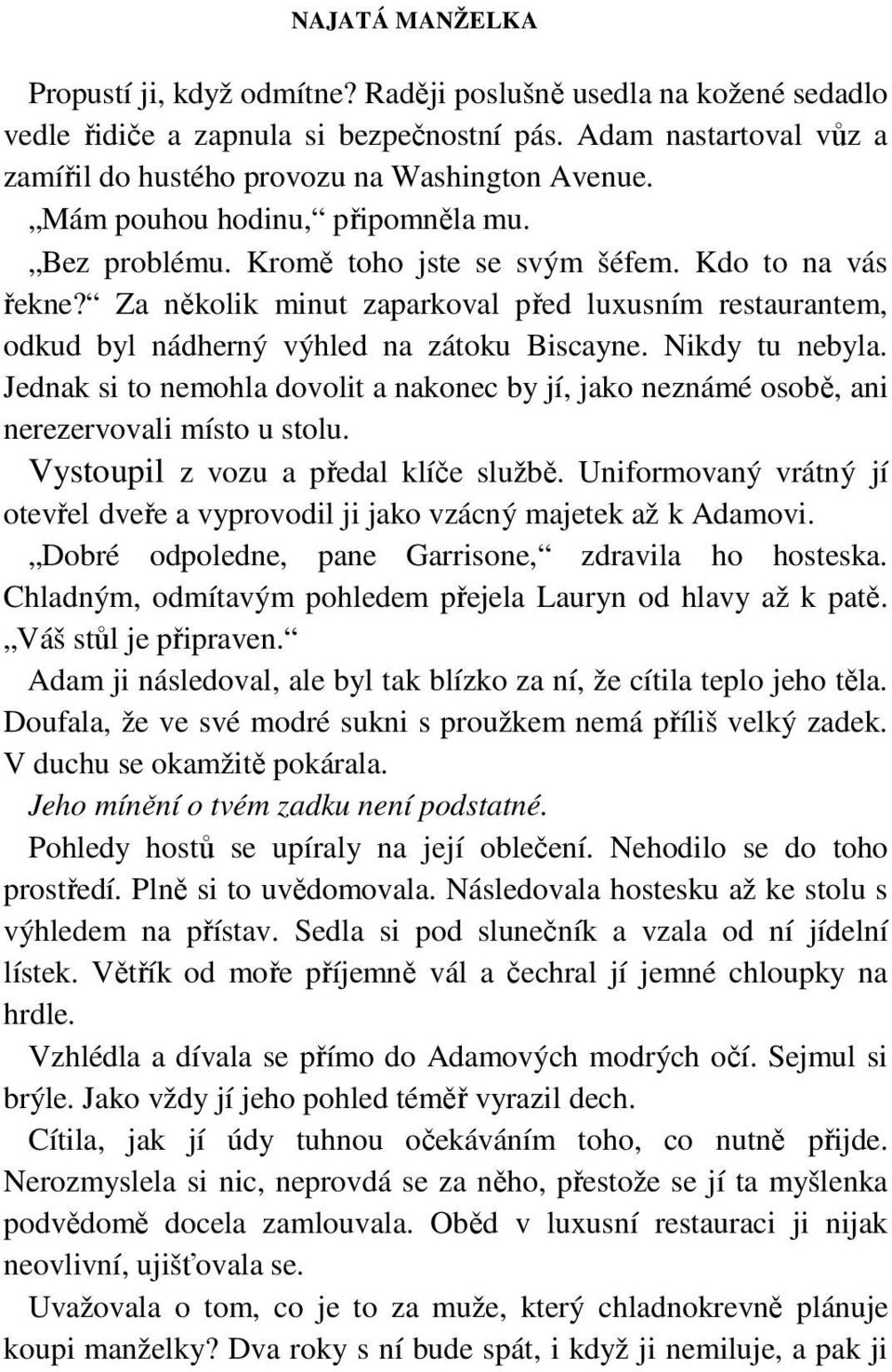 Za několik minut zaparkoval před luxusním restaurantem, odkud byl nádherný výhled na zátoku Biscayne. Nikdy tu nebyla.