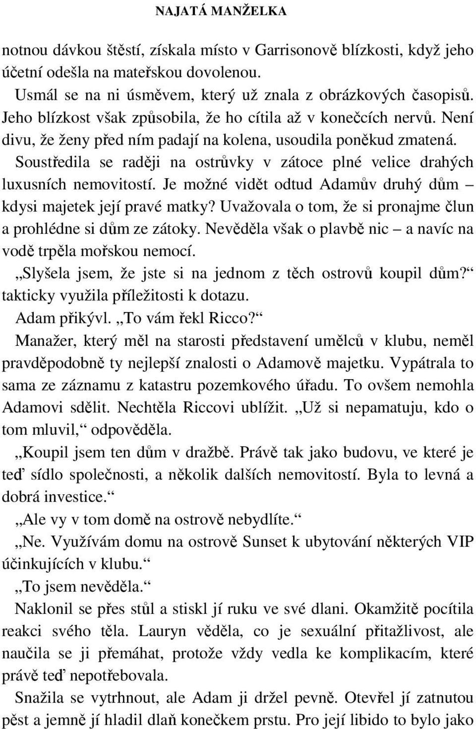 Soustředila se raději na ostrůvky v zátoce plné velice drahých luxusních nemovitostí. Je možné vidět odtud Adamův druhý dům kdysi majetek její pravé matky?