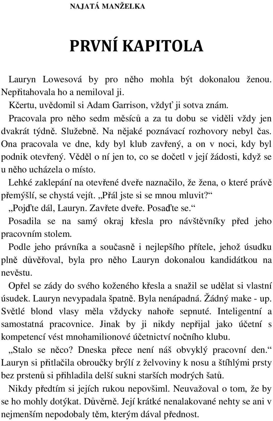 Ona pracovala ve dne, kdy byl klub zavřený, a on v noci, kdy byl podnik otevřený. Věděl o ní jen to, co se dočetl v její žádosti, když se u něho ucházela o místo.