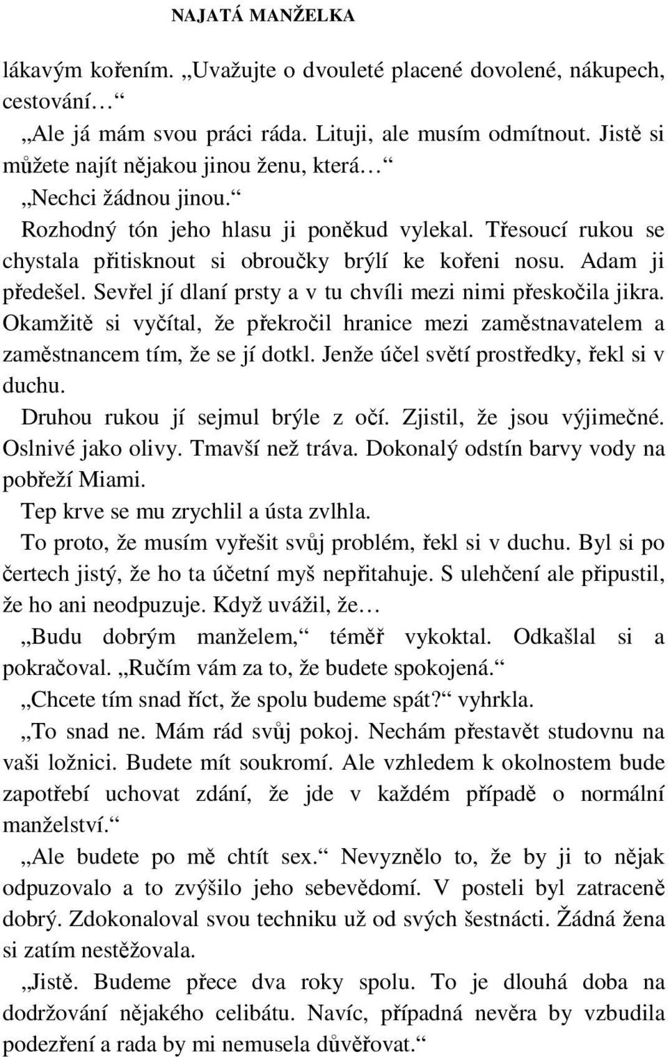 Okamžitě si vyčítal, že překročil hranice mezi zaměstnavatelem a zaměstnancem tím, že se jí dotkl. Jenže účel světí prostředky, řekl si v duchu. Druhou rukou jí sejmul brýle z očí.