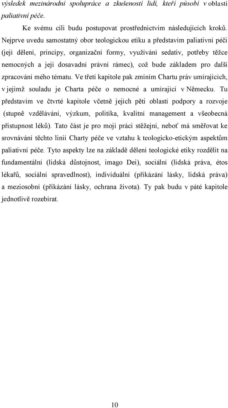 bude základem pro další zpracování mého tématu. Ve třetí kapitole pak zmíním Chartu práv umírajících, v jejímž souladu je Charta péče o nemocné a umírající v Německu.